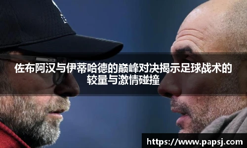 best365官方网站佐布阿汉与伊蒂哈德的巅峰对决揭示足球战术的较量与激情碰撞
